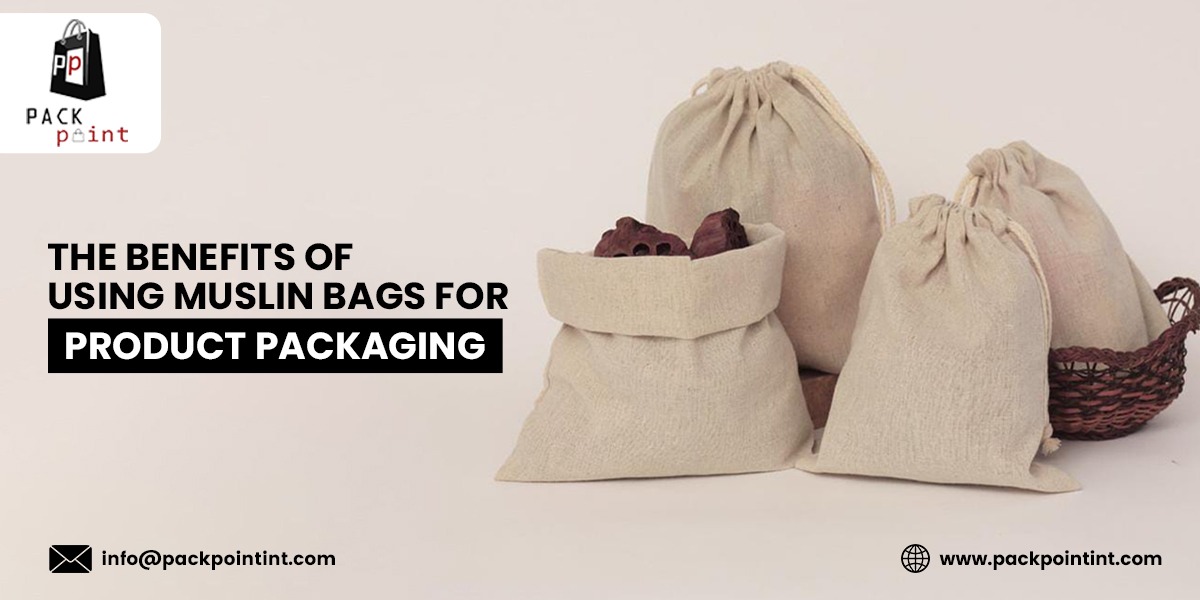 The Benefits of Using Muslin Bags for Product Packaging